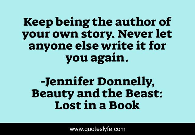 Keep being the author of your own story. Never let anyone else write it for you again.