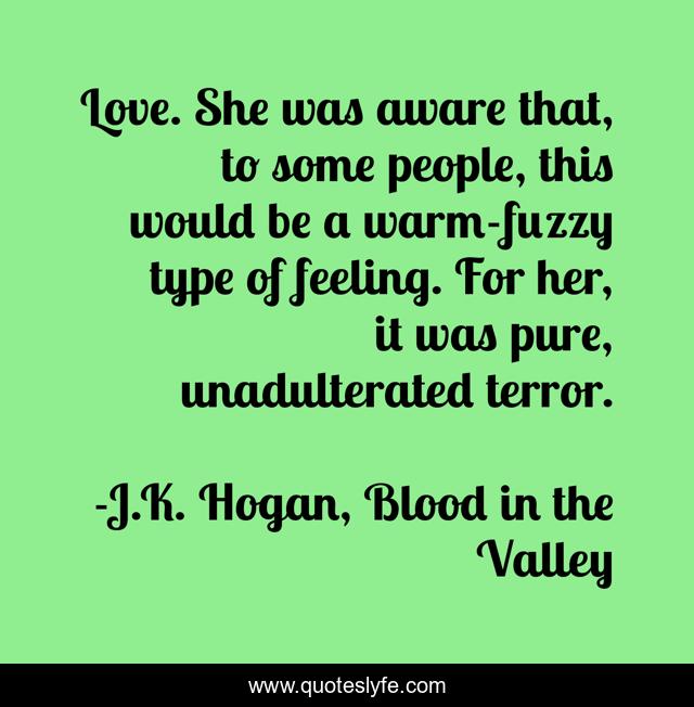 Love. She was aware that, to some people, this would be a warm-fuzzy type of feeling. For her, it was pure, unadulterated terror.
