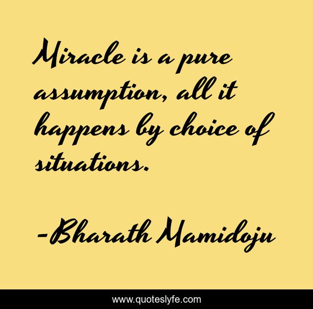 Miracle is a pure assumption, all it happens by choice of situations.
