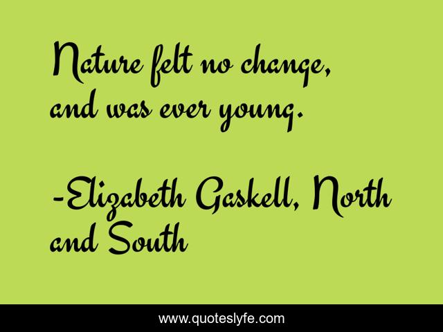Nature felt no change, and was ever young.