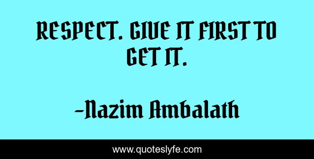 RESPECT. GIVE IT FIRST TO GET IT.