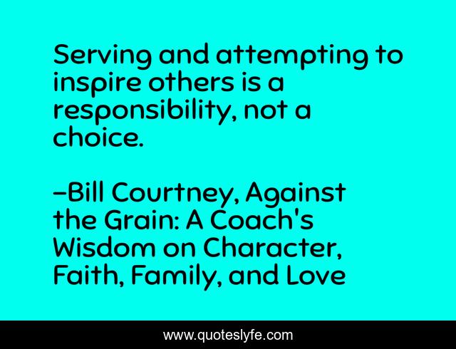 Serving and attempting to inspire others is a responsibility, not a choice.