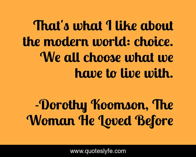 That's what I like about the modern world: choice. We all choose what we have to live with.