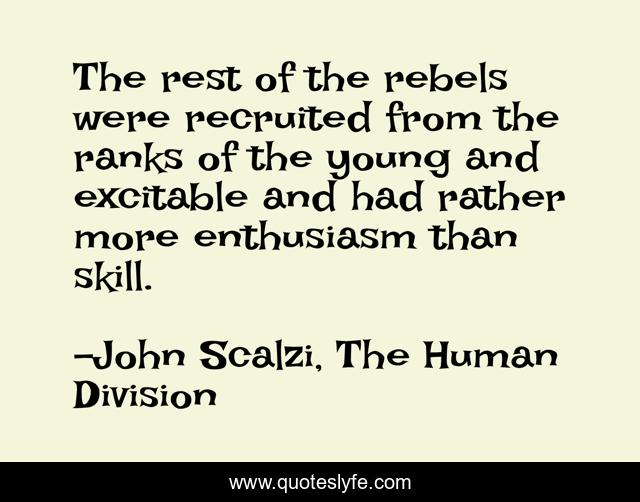 The rest of the rebels were recruited from the ranks of the young and excitable and had rather more enthusiasm than skill.