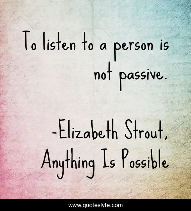 To listen to a person is not passive.