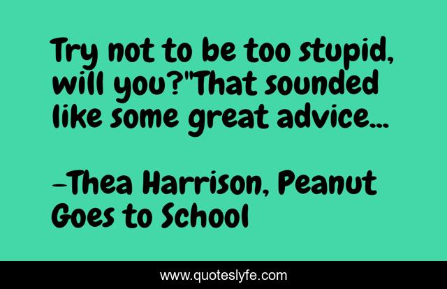 Try not to be too stupid, will you?