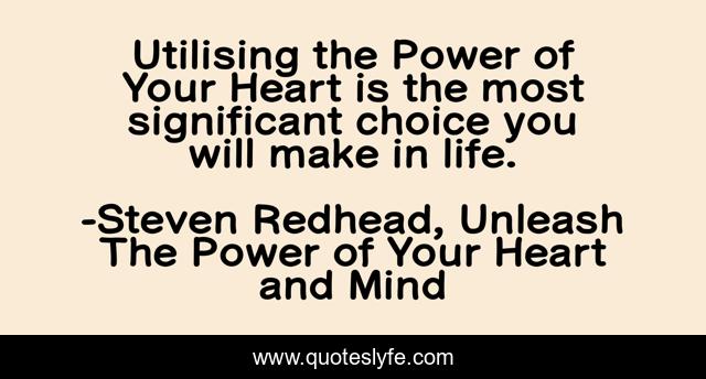 Utilising the Power of Your Heart is the most significant choice you will make in life.