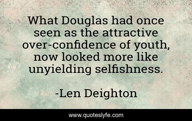What Douglas had once seen as the attractive over-confidence of youth, now looked more like unyielding selfishness.