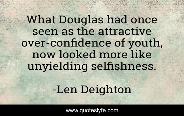 What Douglas had once seen as the attractive over-confidence of youth, now looked more like unyielding selfishness.