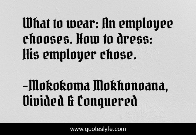 What to wear: An employee chooses. How to dress: His employer chose.