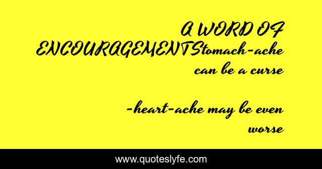 A WORD OF ENCOURAGEMENTStomach-ache can be a curse