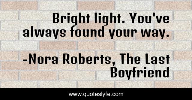 Bright light. You've always found your way.