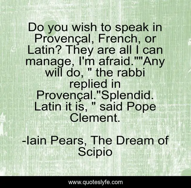 Do you wish to speak in Provençal, French, or Latin? They are all I can manage, I'm afraid.