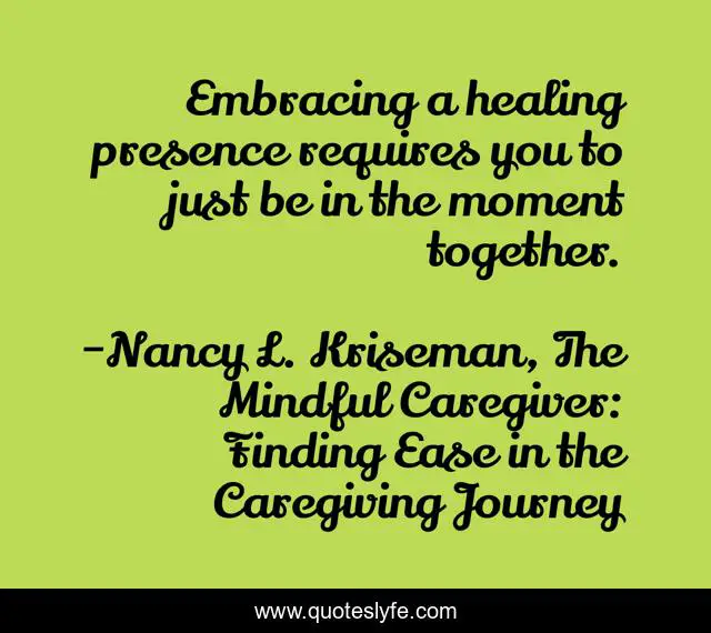 Embracing a healing presence requires you to just be in the moment together.