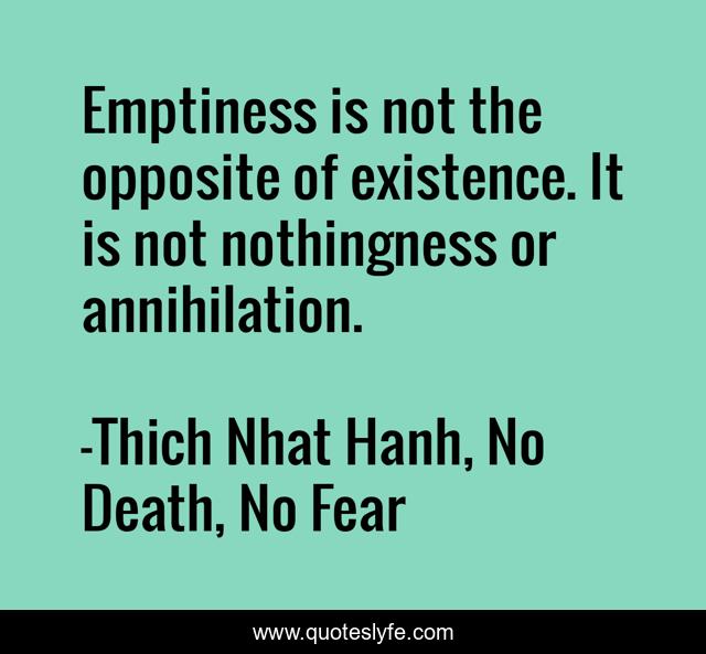Emptiness is not the opposite of existence. It is not nothingness or annihilation.