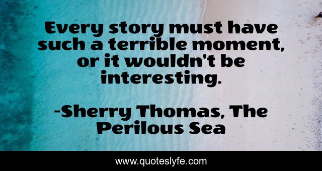 Every story must have such a terrible moment, or it wouldn't be interesting.