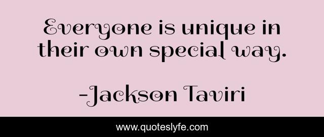 Everyone is unique in their own special way.