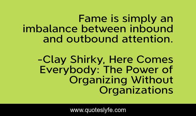 Fame is simply an imbalance between inbound and outbound attention.