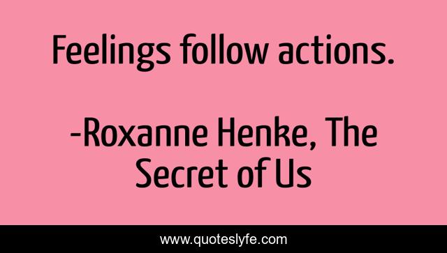 Feelings follow actions.