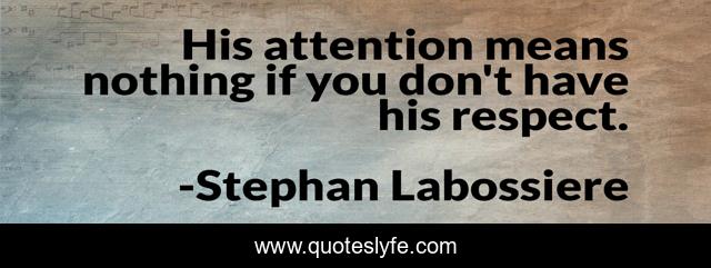 His attention means nothing if you don't have his respect.