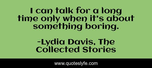 I can talk for a long time only when it's about something boring.
