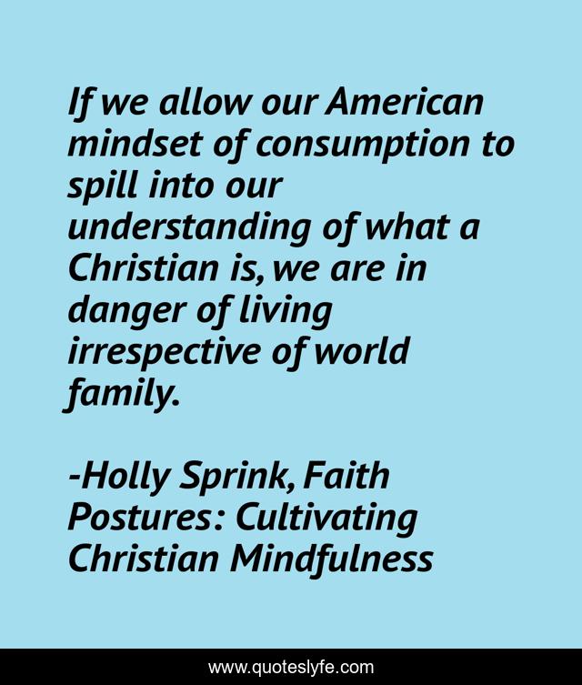 If we allow our American mindset of consumption to spill into our understanding of what a Christian is, we are in danger of living irrespective of world family.