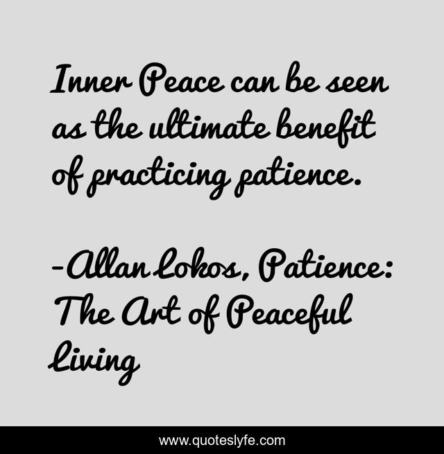 Inner Peace can be seen as the ultimate benefit of practicing patience.
