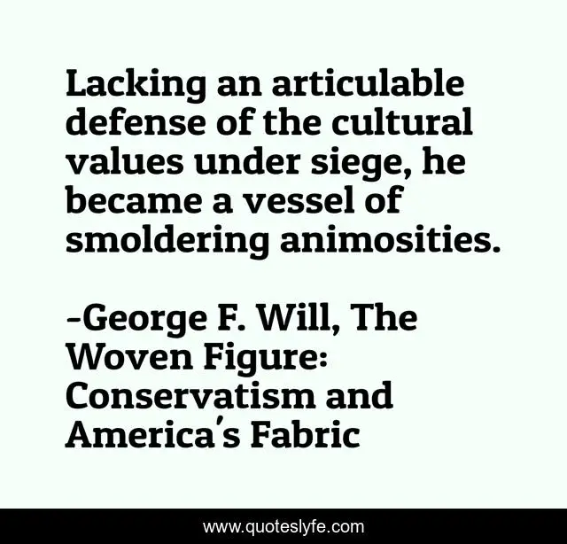Lacking an articulable defense of the cultural values under siege, he became a vessel of smoldering animosities.
