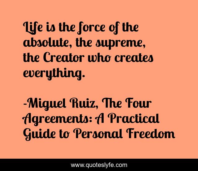 Life is the force of the absolute, the supreme, the Creator who creates everything.