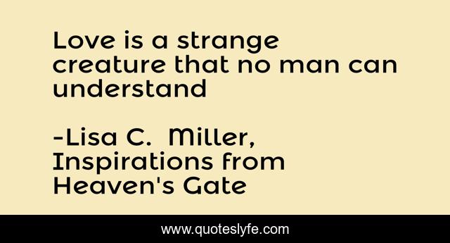 Love is a strange creature that no man can understand