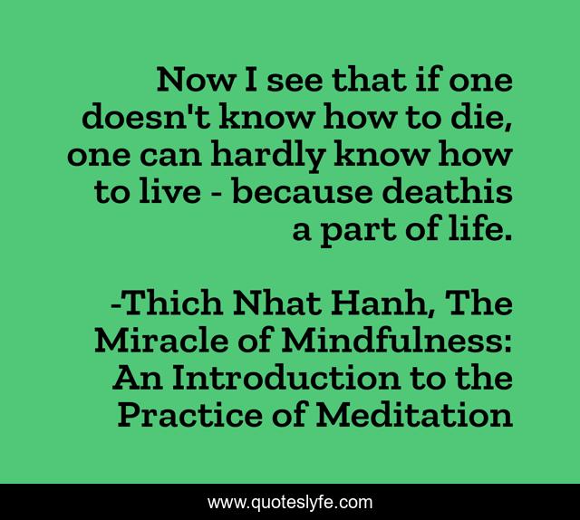 Now I see that if one doesn't know how to die, one can hardly know how to live - because deathis a part of life.