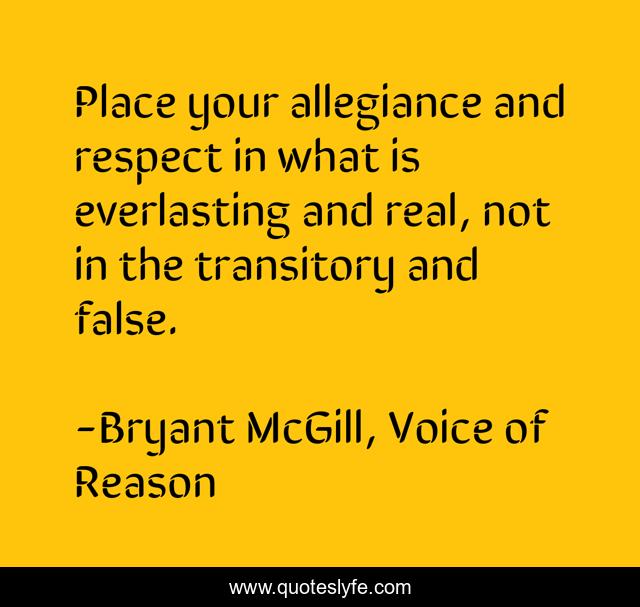 Place your allegiance and respect in what is everlasting and real, not in the transitory and false.