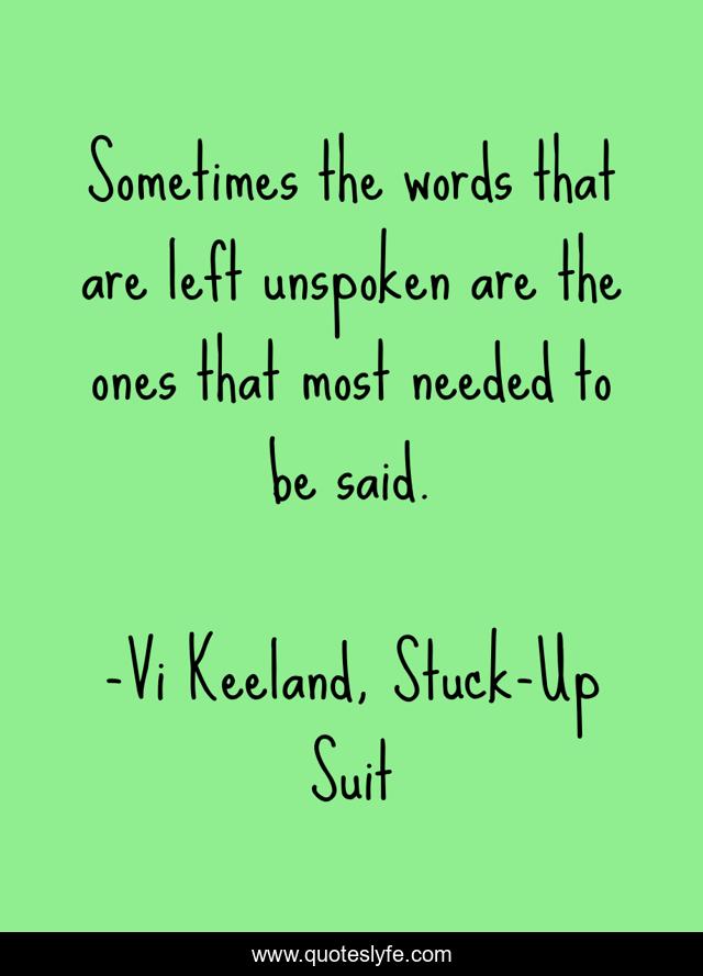 Sometimes the words that are left unspoken are the ones that most needed to be said.