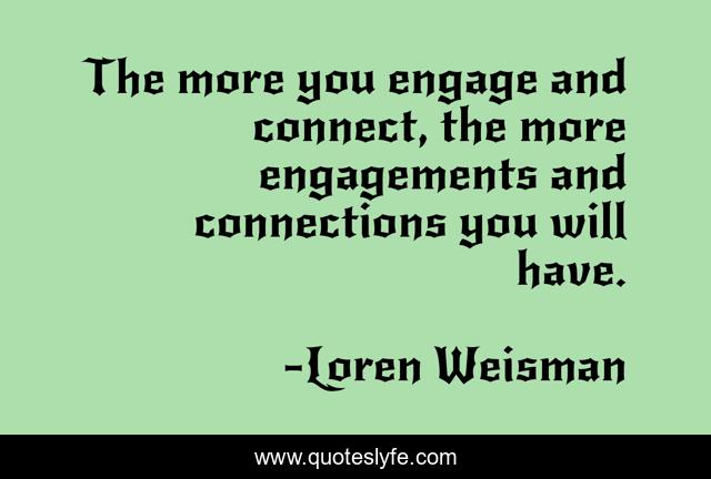 The more you engage and connect, the more engagements and connections you will have.