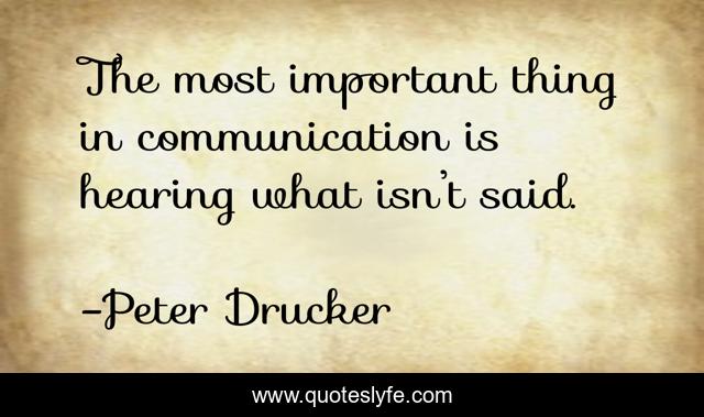 The most important thing in communication is hearing what isn’t said.