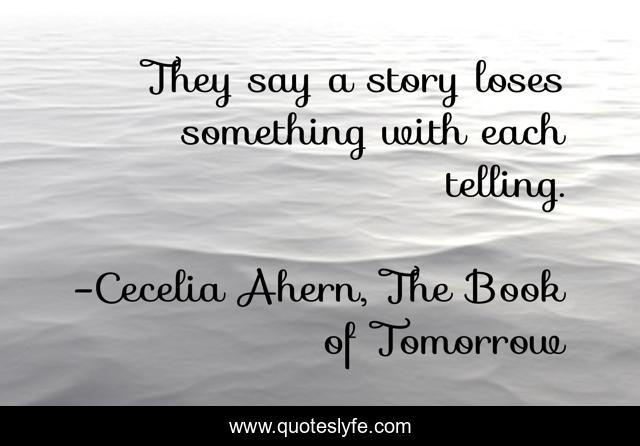 They say a story loses something with each telling.