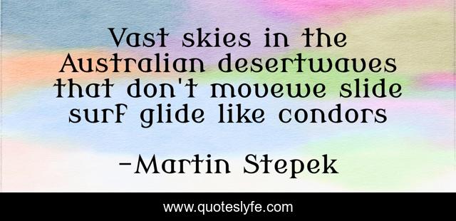Vast skies in the Australian desertwaves that don't movewe slide surf glide like condors
