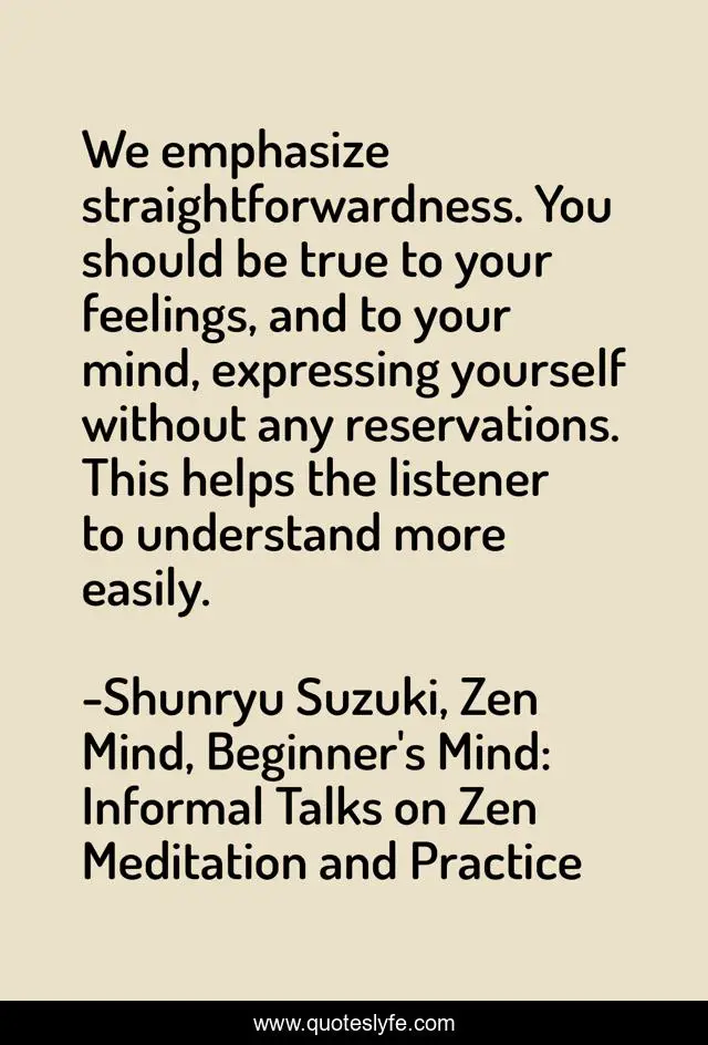We emphasize straightforwardness. You should be true to your feelings, and to your mind, expressing yourself without any reservations. This helps the listener to understand more easily.
