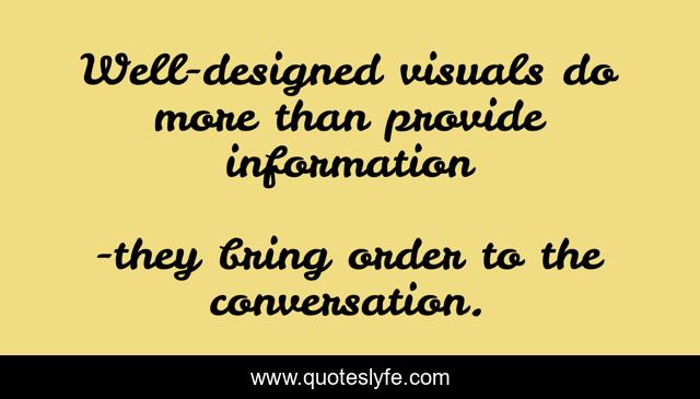 Well-designed visuals do more than provide information