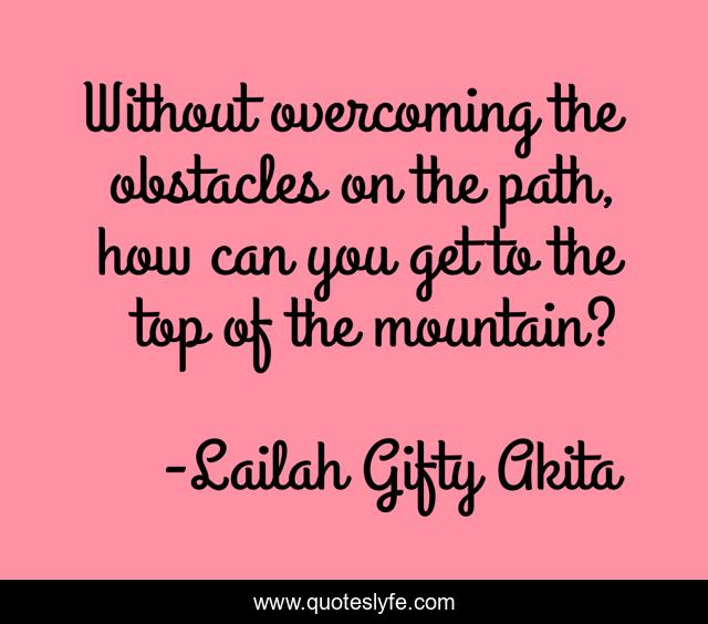 Without overcoming the obstacles on the path, how can you get to the top of the mountain?