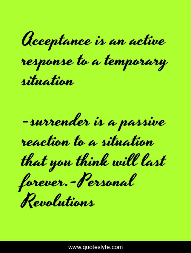 Acceptance is an active response to a temporary situation