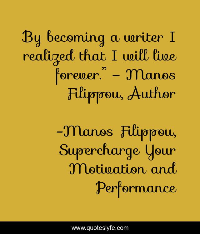 By becoming a writer I realized that I will live forever.” – Manos Filippou, Author