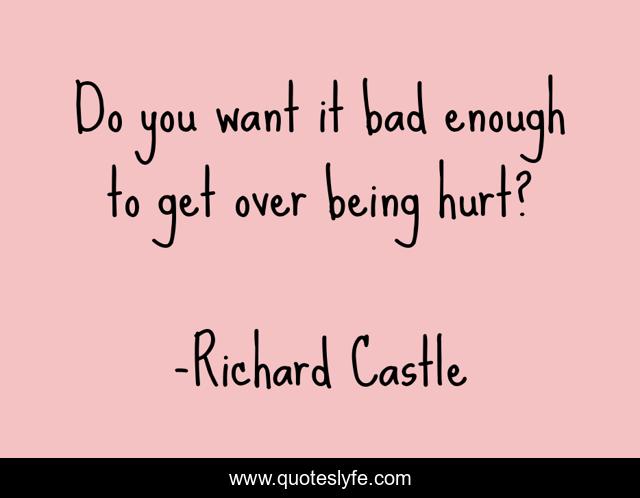 Do you want it bad enough to get over being hurt?