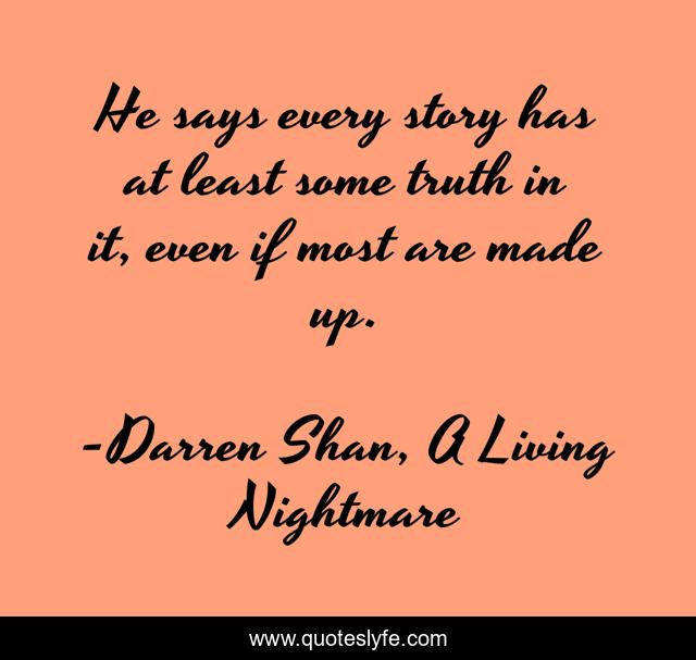 He says every story has at least some truth in it, even if most are made up.
