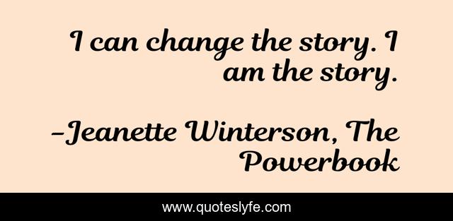 I can change the story. I am the story.