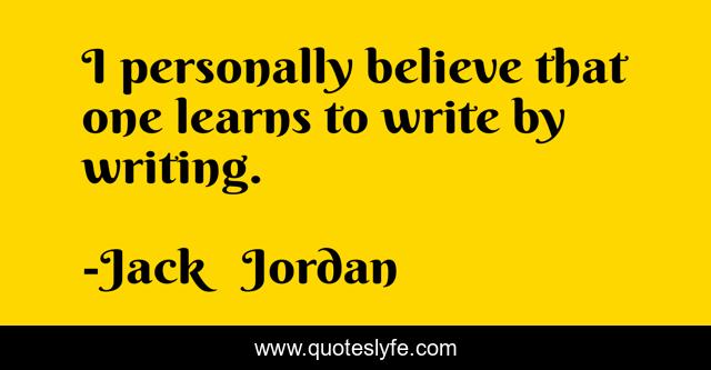 I personally believe that one learns to write by writing.
