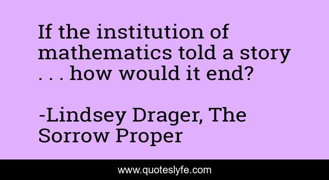 If the institution of mathematics told a story . . . how would it end?