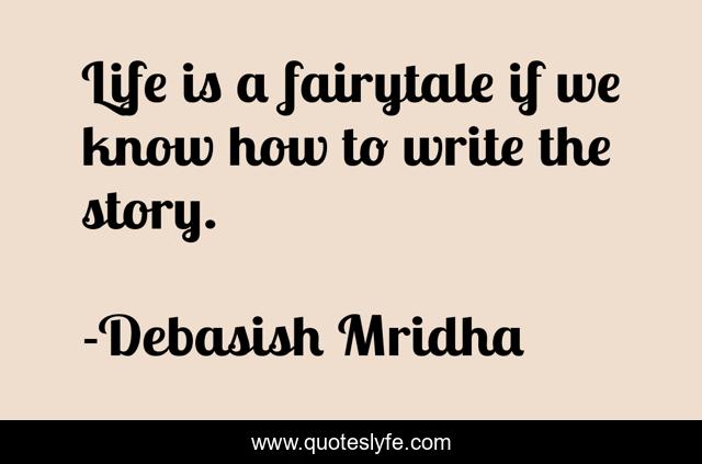 Life is a fairytale if we know how to write the story.