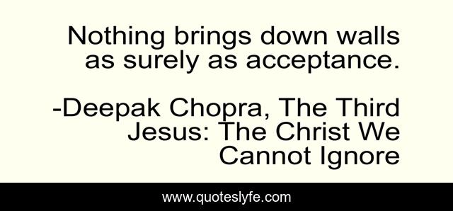 Nothing brings down walls as surely as acceptance.