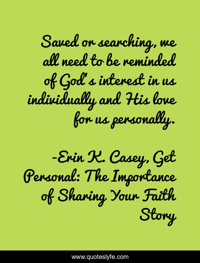 Saved or searching, we all need to be reminded of God’s interest in us individually and His love for us personally.